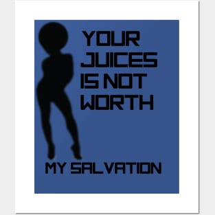 Your Juices is not worth my Salvation Posters and Art